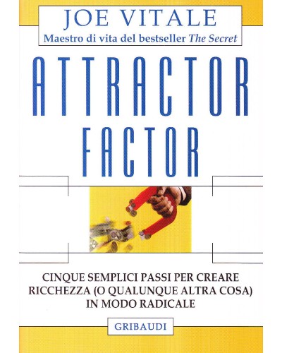 Attractor Factor Cinque semplici passi per creare ricchezza in modo radicale, Joe Vitale