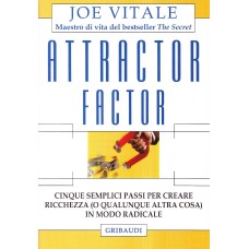 Attractor Factor Cinque semplici passi per creare ricchezza in modo radicale, Joe Vitale