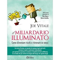 Il Miliardario Illuminato, Come diventare ricchi e ritrovare se stessi, Joe Vitale